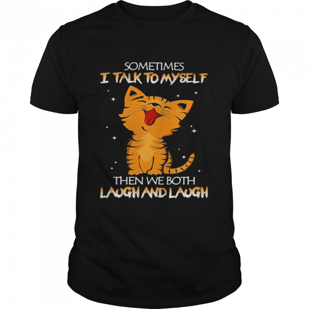 Cat sometimes I talk to myself then we both Laugh and laugh shirt