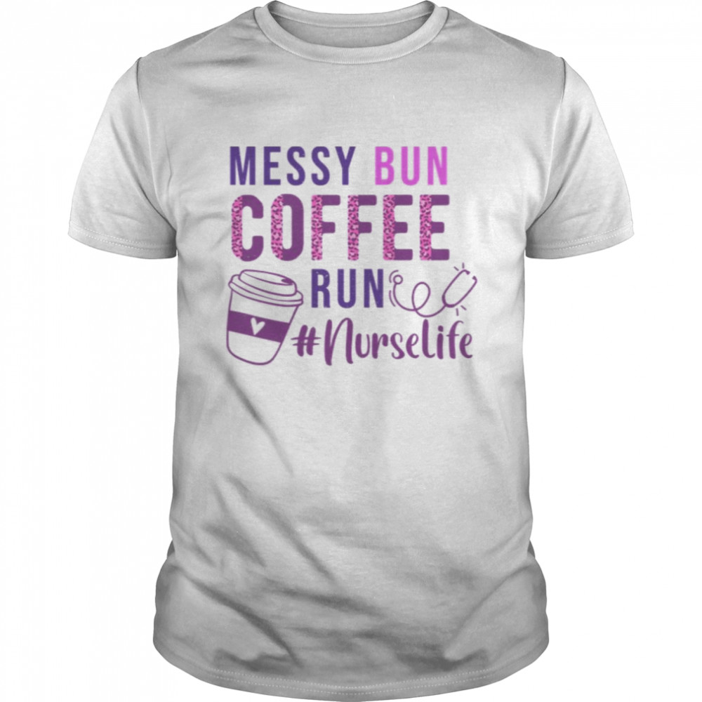 Coffee Run Nurselife Nurse Day Messy Bun 2022 shirt