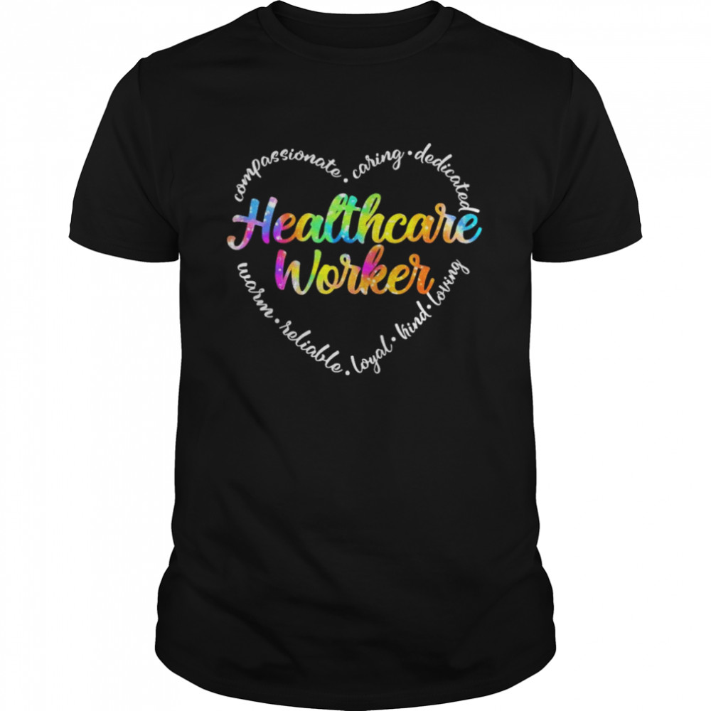 Compassionate Caring Dedicated Warm Reliable Loyal Kind Loving Healthcare Worker Shirt
