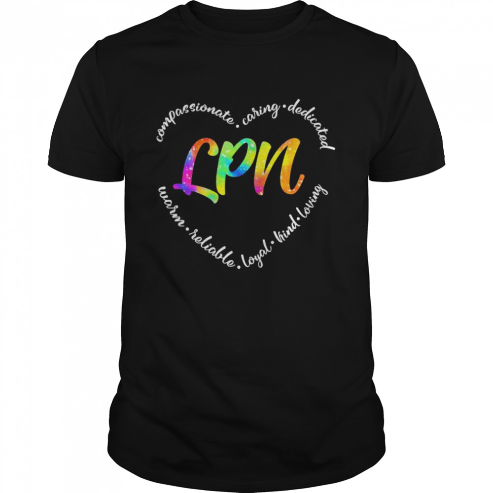 Compassionate Caring Dedicated Warm Reliable Loyal Kind Loving LPN Shirt