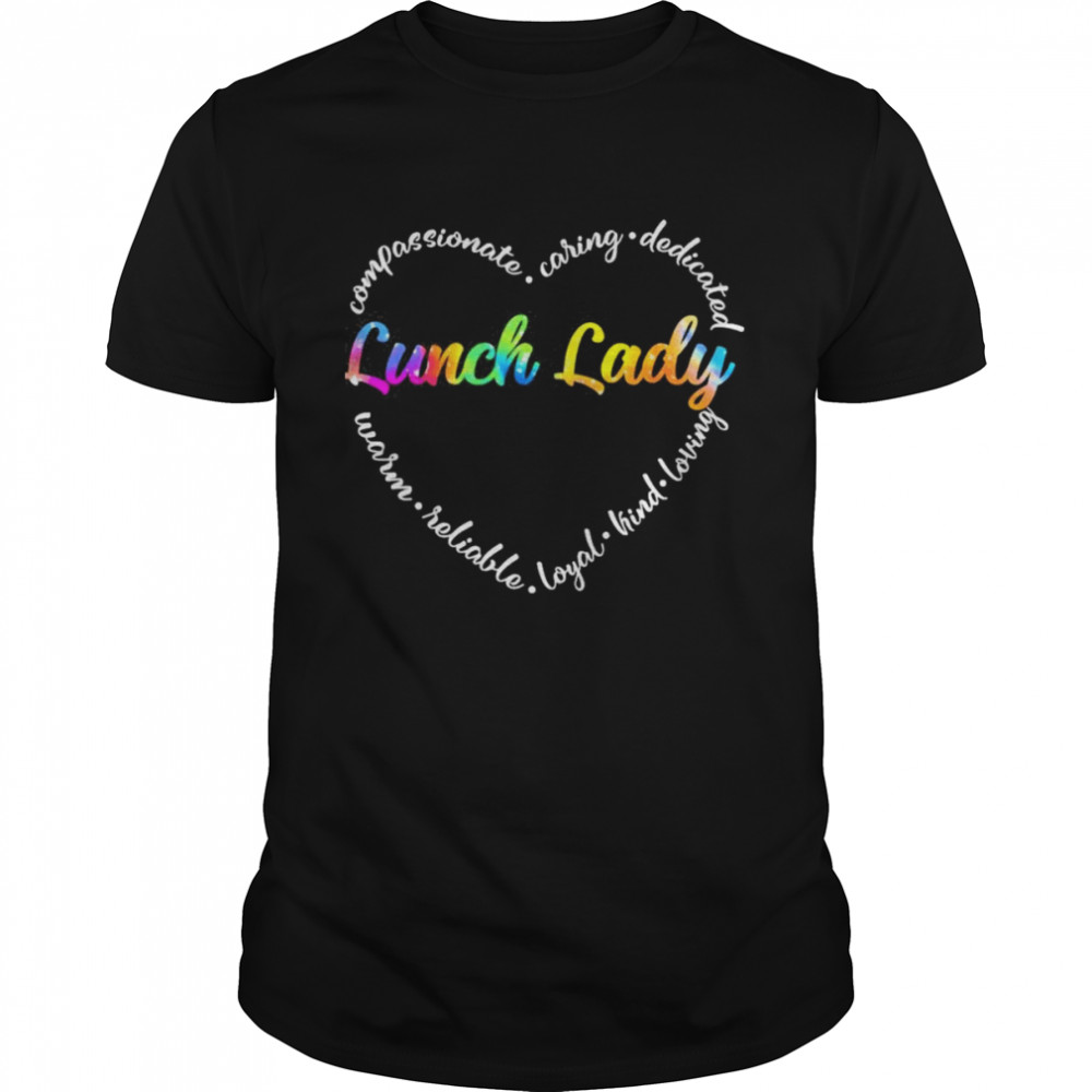 Compassionate Caring Dedicated Warm Reliable Loyal Kind Loving Lunch Lady Shirt