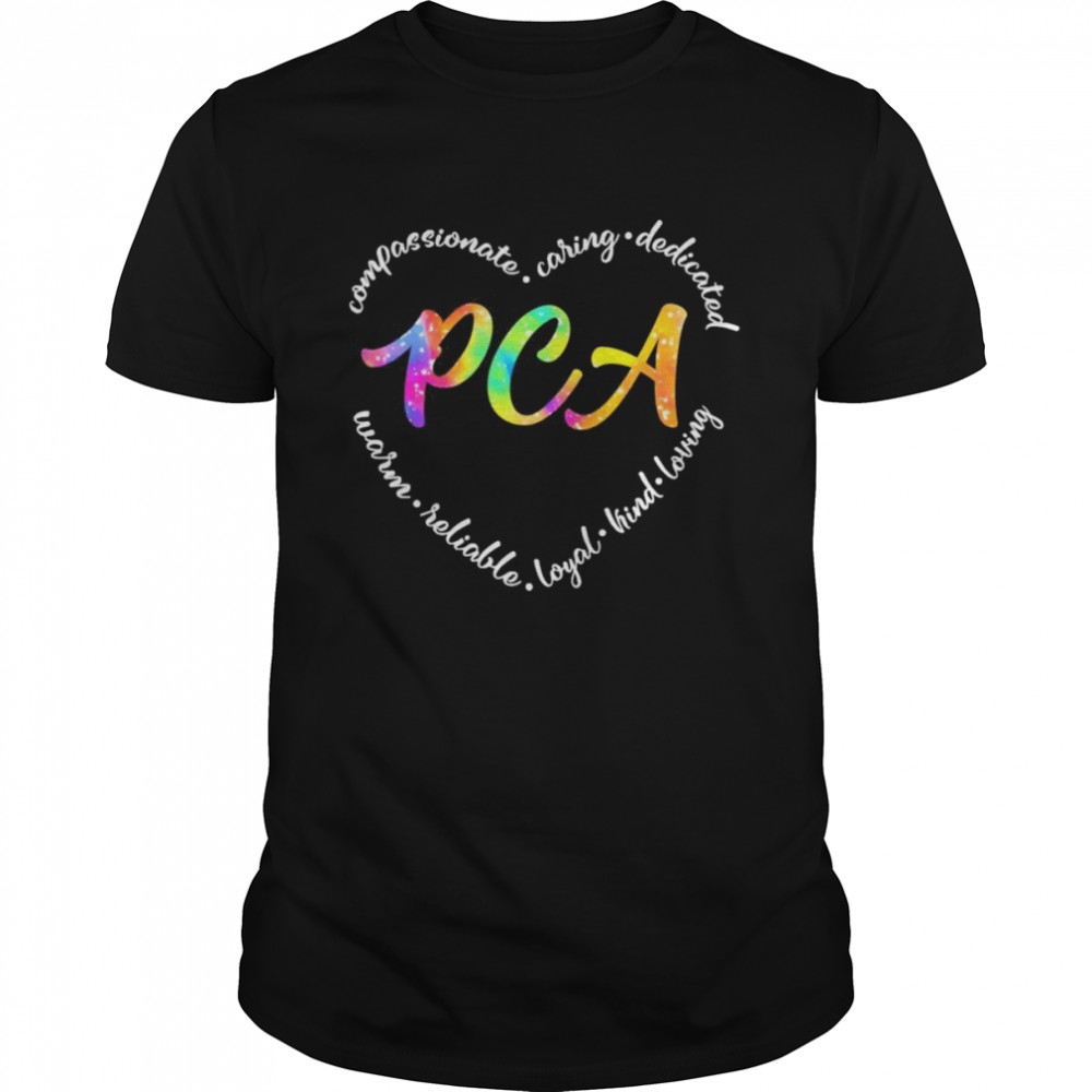 Compassionate Caring Dedicated Warm Reliable Loyal Kind Loving PCA Shirt