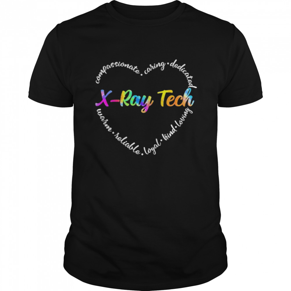 Compassionate Caring Dedicated Warm Reliable Loyal Kind Loving X-Ray Tech Shirt
