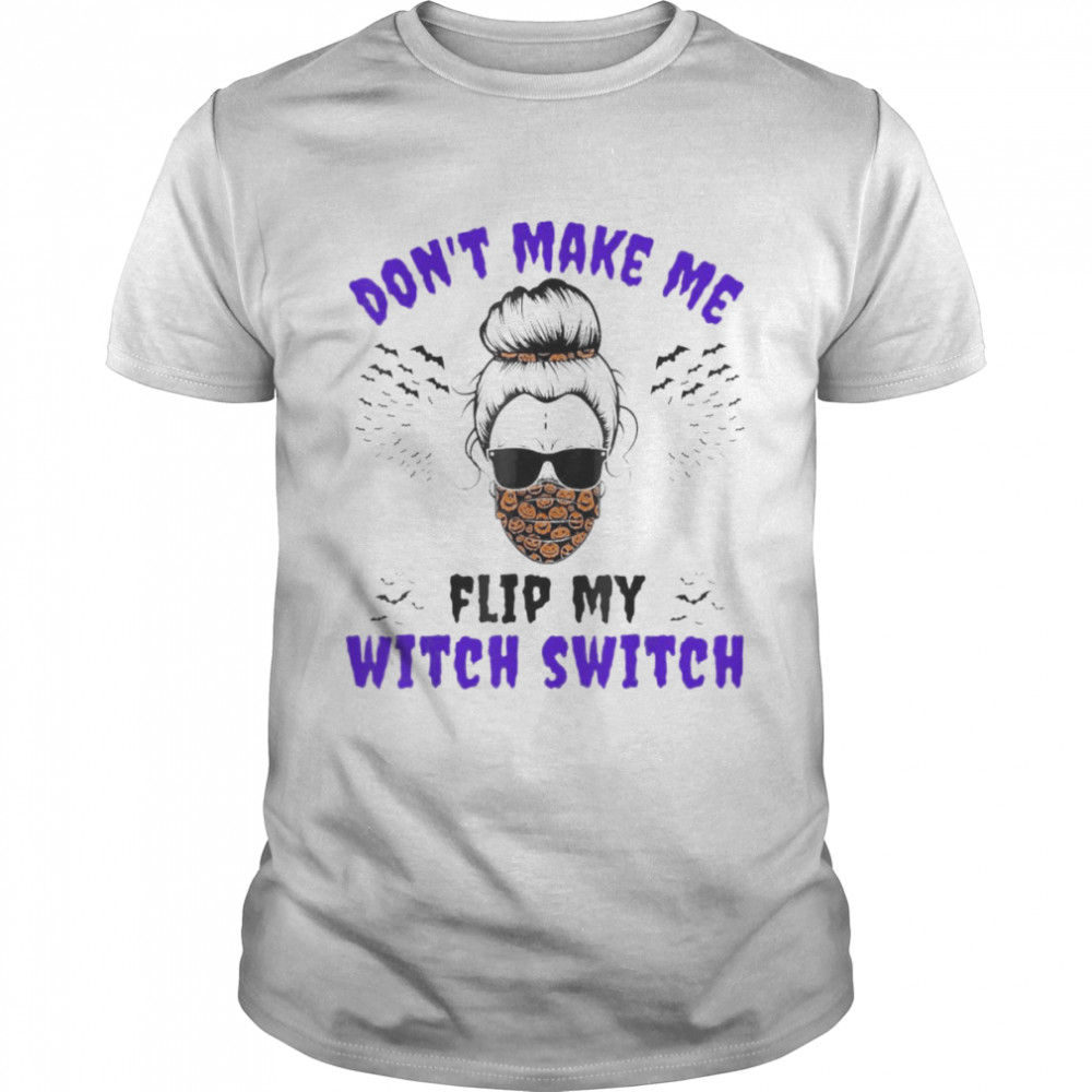 Don’t Make Me Flip My Witch Switch Halloween Witch Costume Shirt