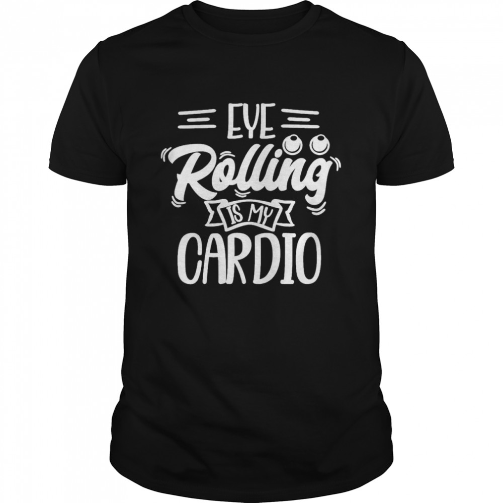 Eye Rolling Is My Cardio T-Shirt
