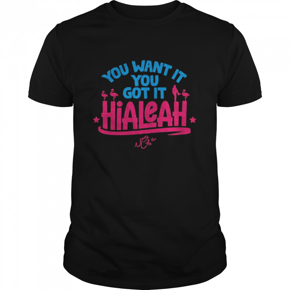 hialeah You Want It, You Got It T-Shirt