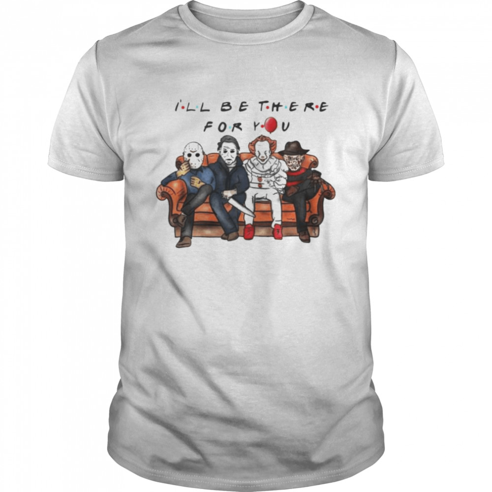 Horror Characters I’ll be there for you Halloween shirt