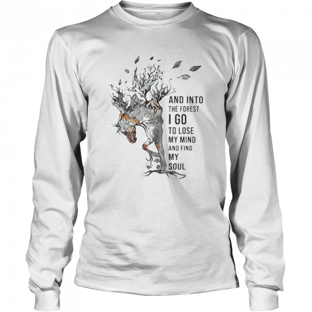 Horse and into the forest I go to lose my mind and find my soul 2022 shirt Long Sleeved T-shirt