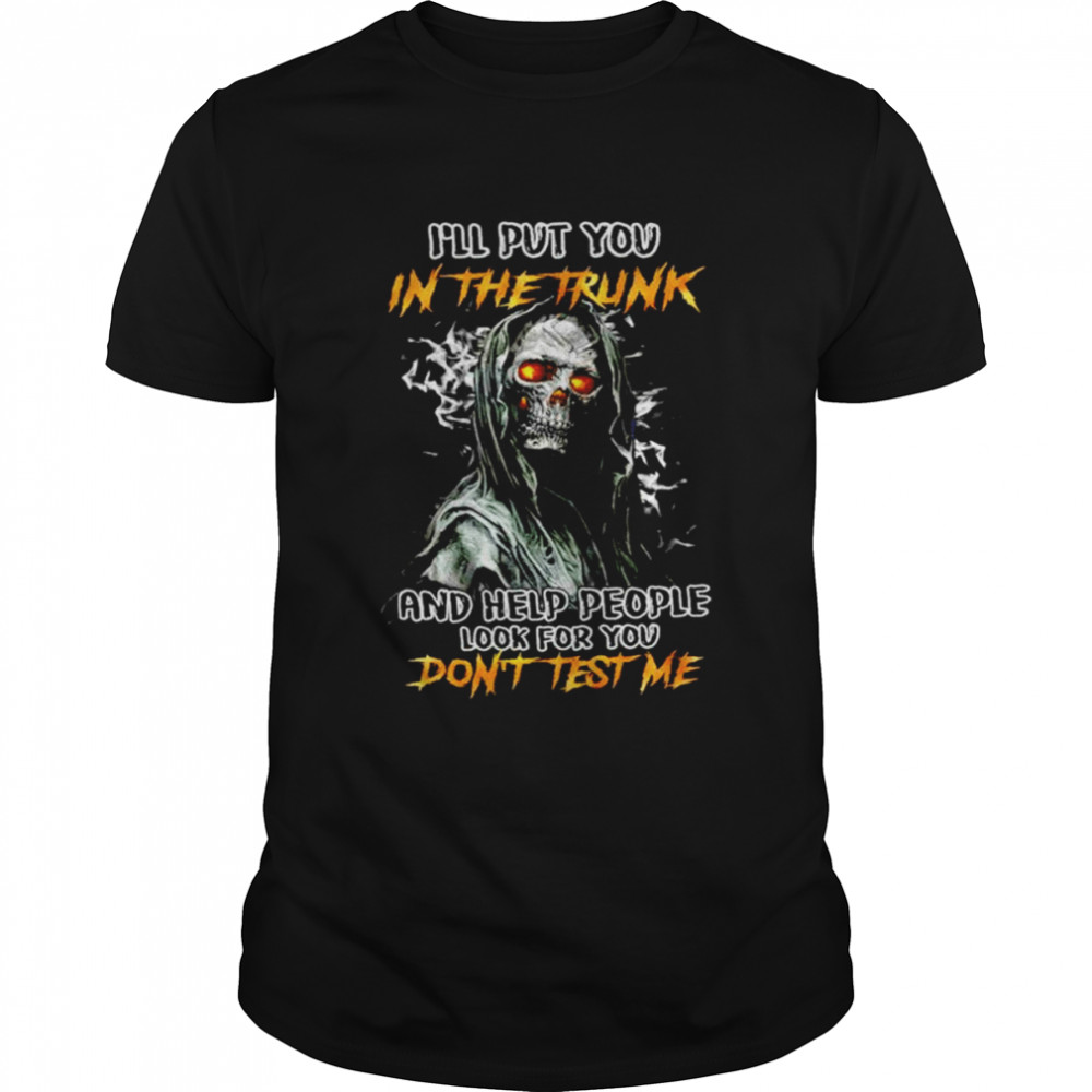 I’ll put you in the trunk and help people look for you shirt