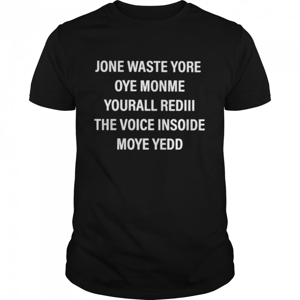 Jone Waste Yore Toye Monme Yourall Rediii The Voice Insoide Moye Yedd Graphic T Shirt