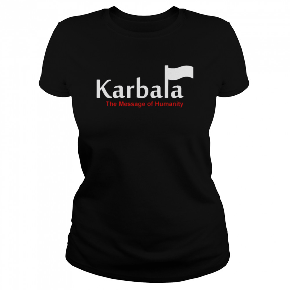 Karbala A Message Of Humanity 2022 shirt Classic Women's T-shirt