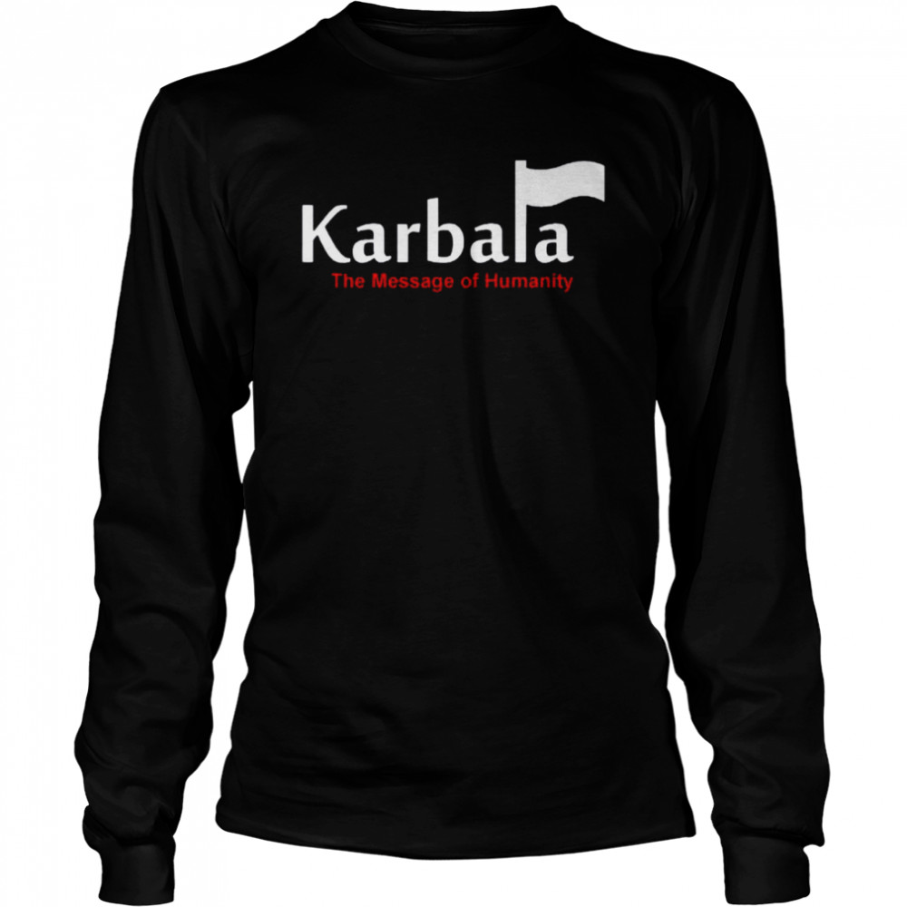 Karbala A Message Of Humanity 2022 shirt Long Sleeved T-shirt