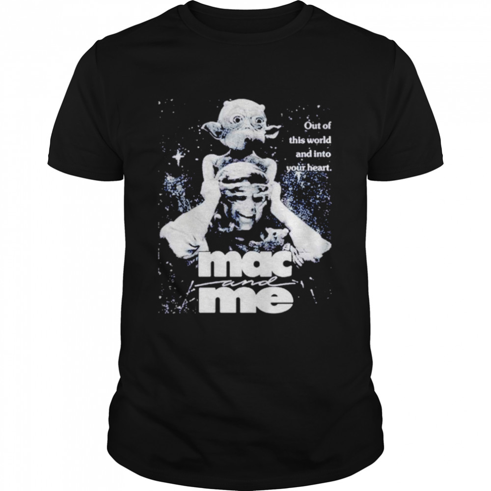 Mac and me out of this world and into your heart shirt