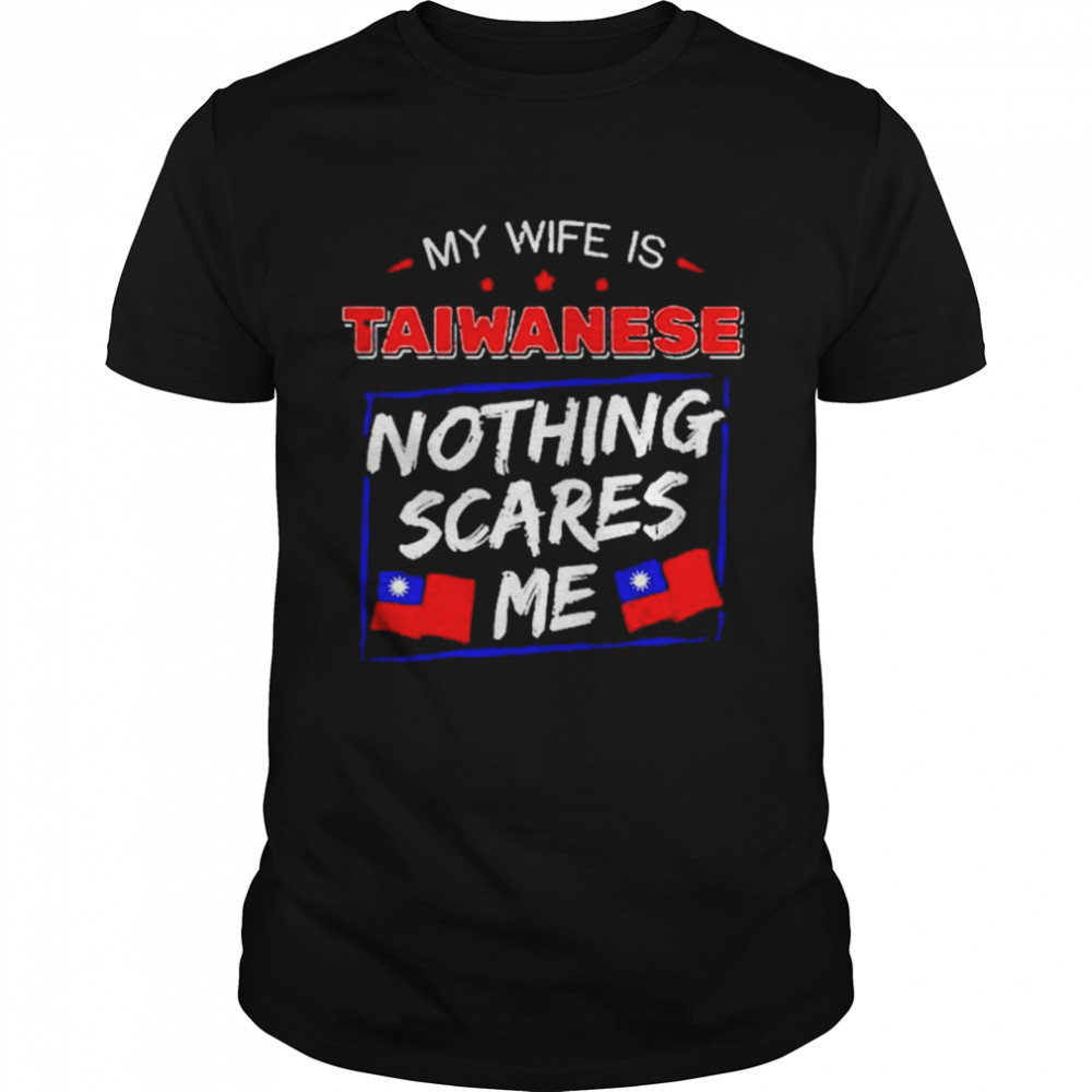 My Wife Is Taiwanese Nothing Scares Me Flag Of Taiwan  Classic Men's T-shirt