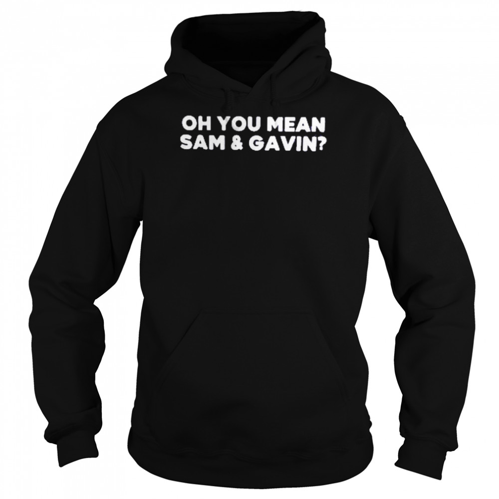 Oh You Mean Sam And Gavin  Unisex Hoodie