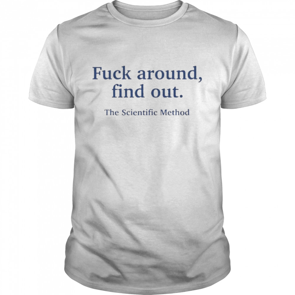 Fuck Around Find Out The Scientific Method Tee Shirt