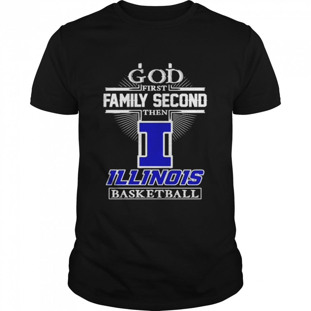 God first family second then Illionis basketball shirt