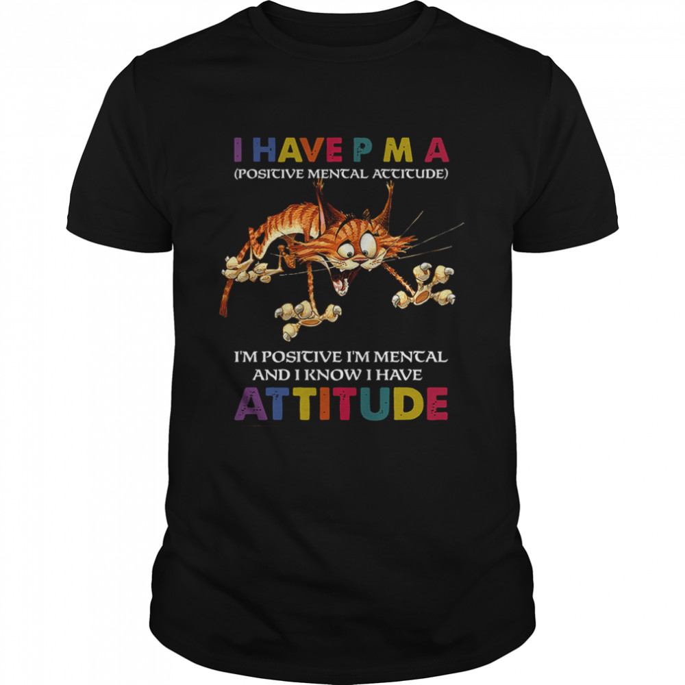 I Have Positive Mental Attitude shirt