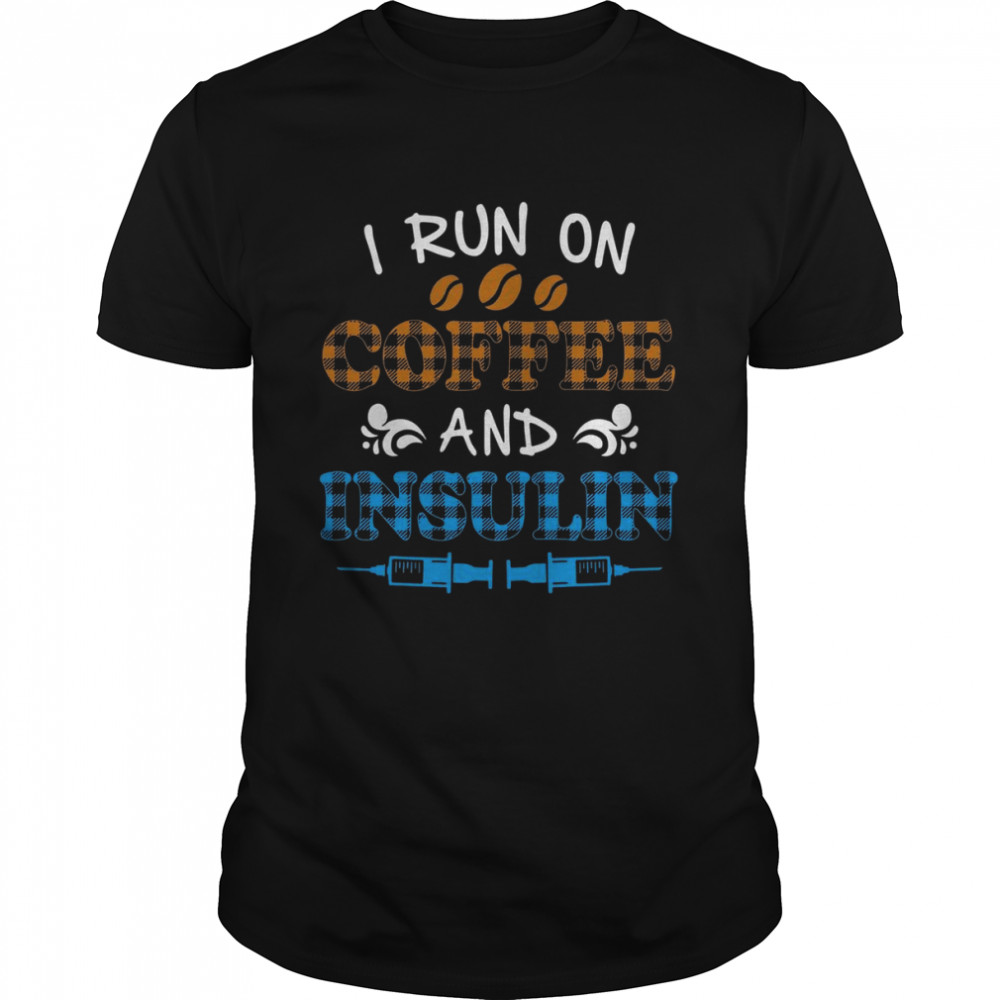 I Run On Coffee And Insulin shirt