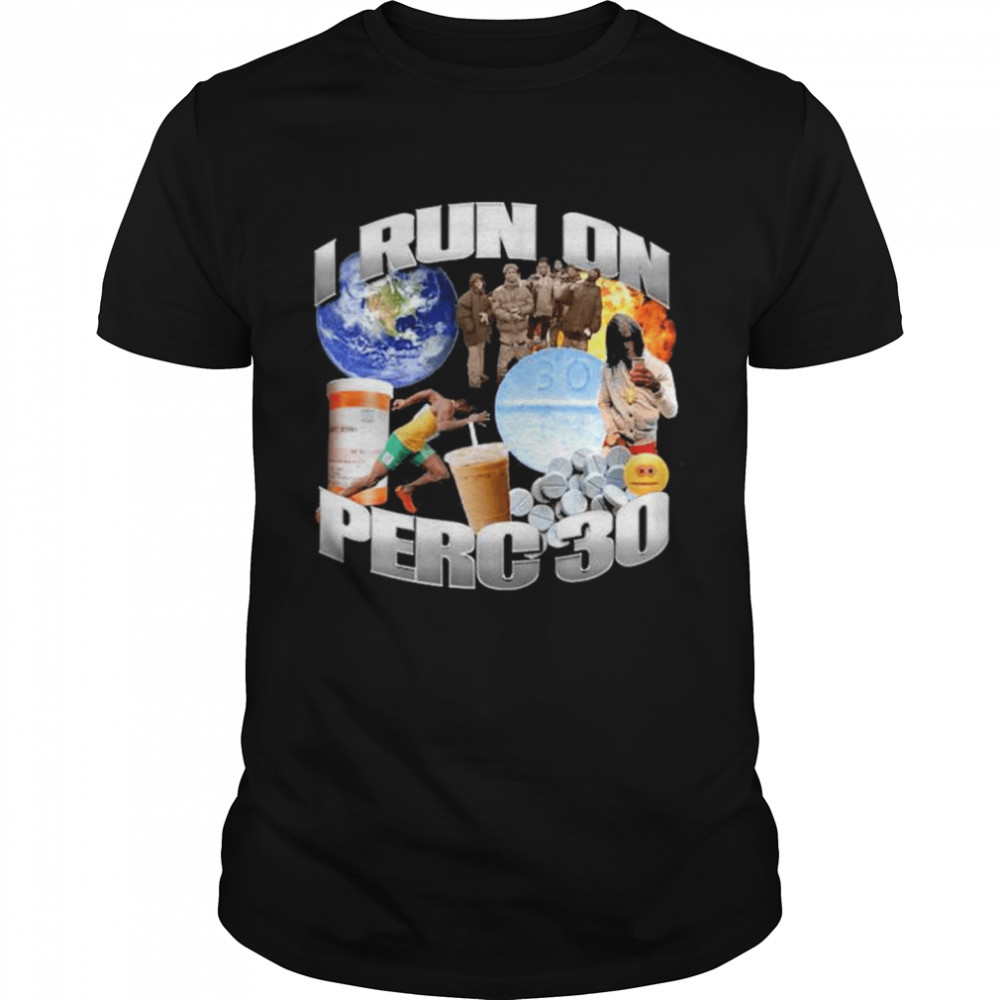 I run on perc 30 shirt