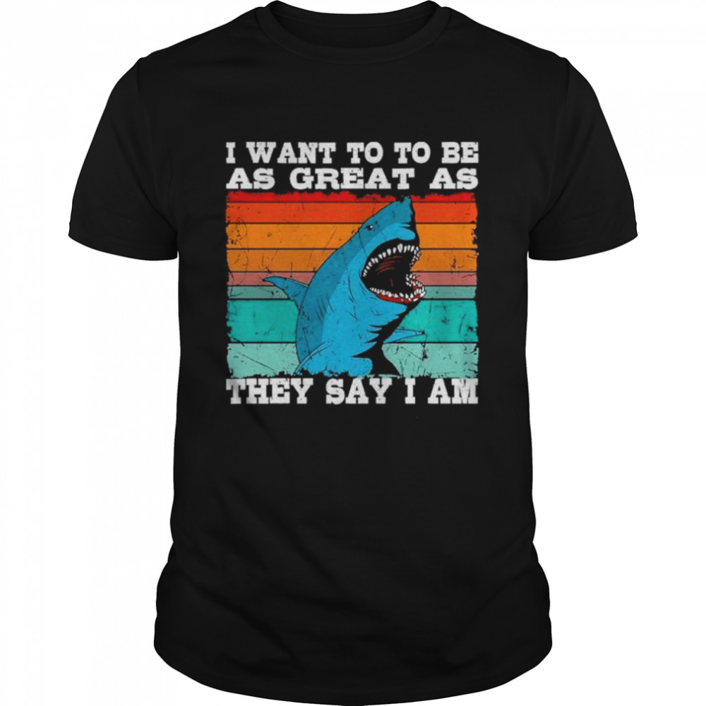 I want to be as great as they say I am vintage shirt