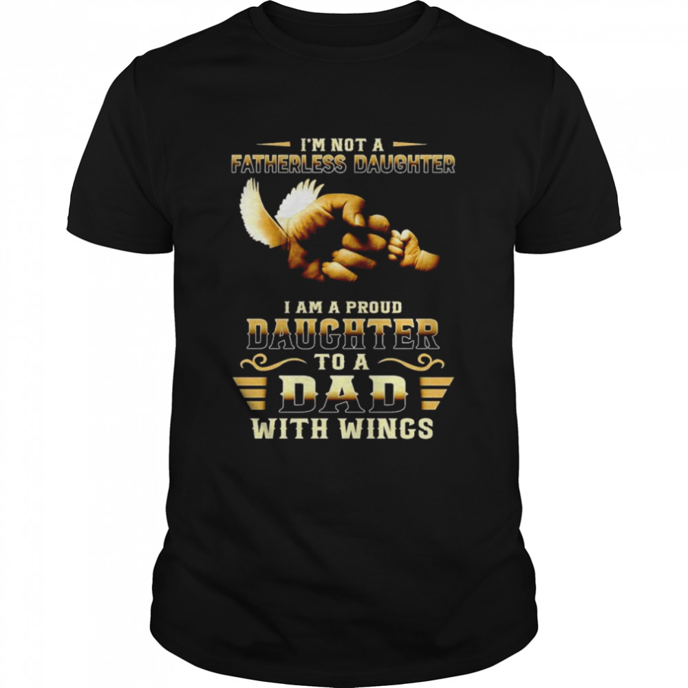 I’m not a fatherless daughter I am a proud daughter to a dad with wings shirt
