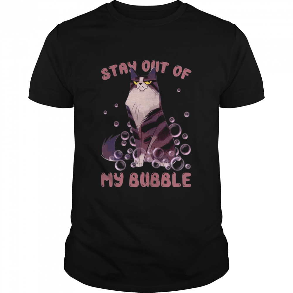 Stay Out Of My Bubble shirt