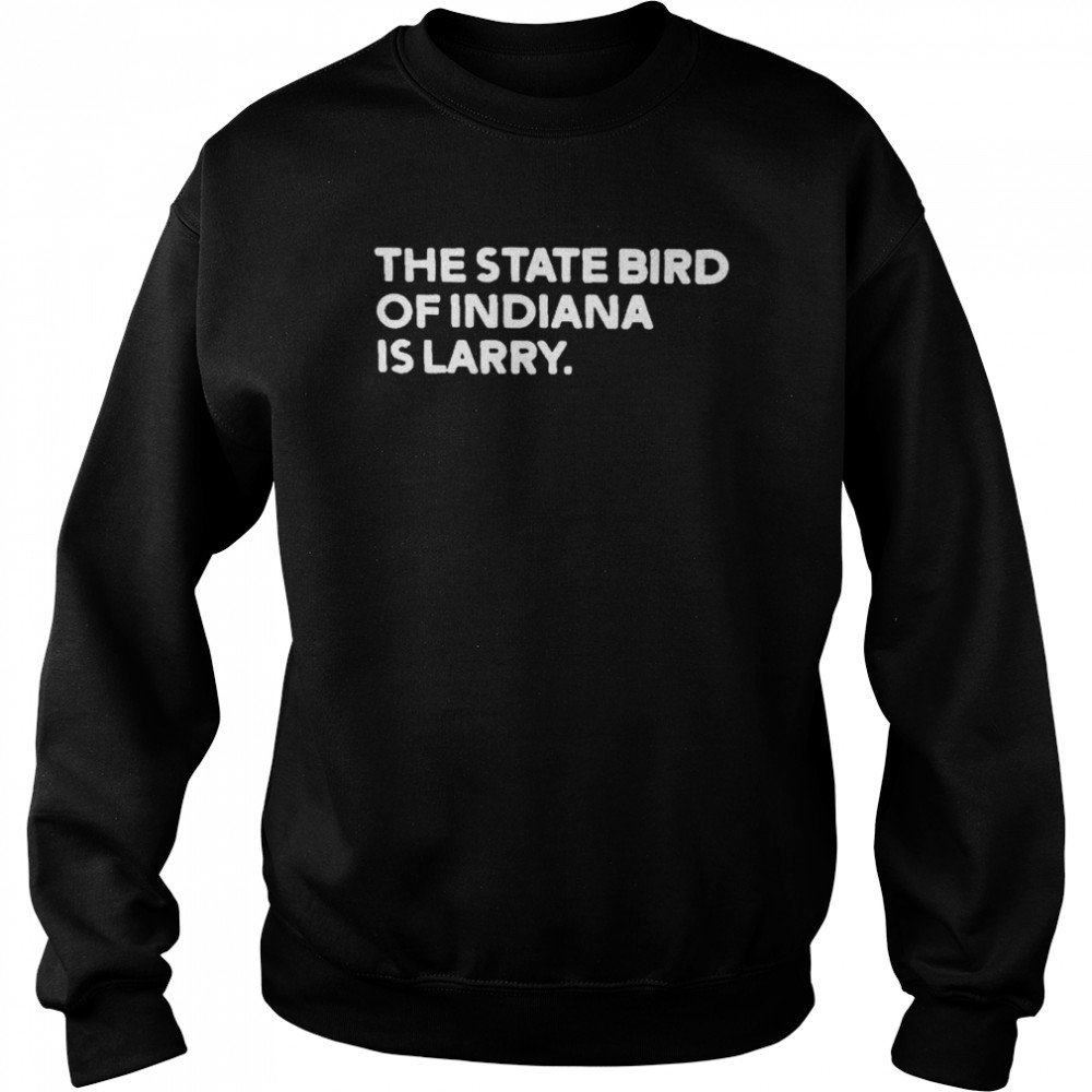 The State Bird Of Indiana Is Larry Tee  Unisex Sweatshirt