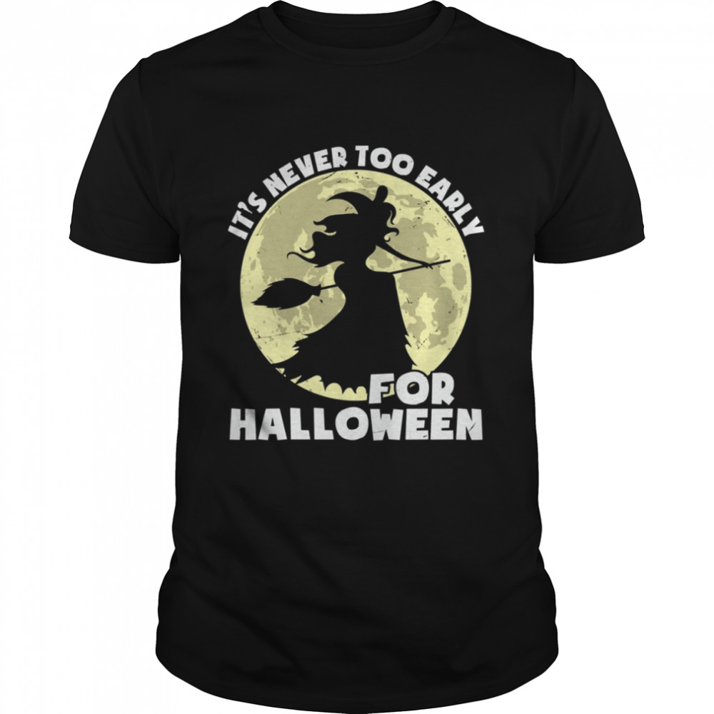 The Witch It’s Never Too Early For Halloween shirt