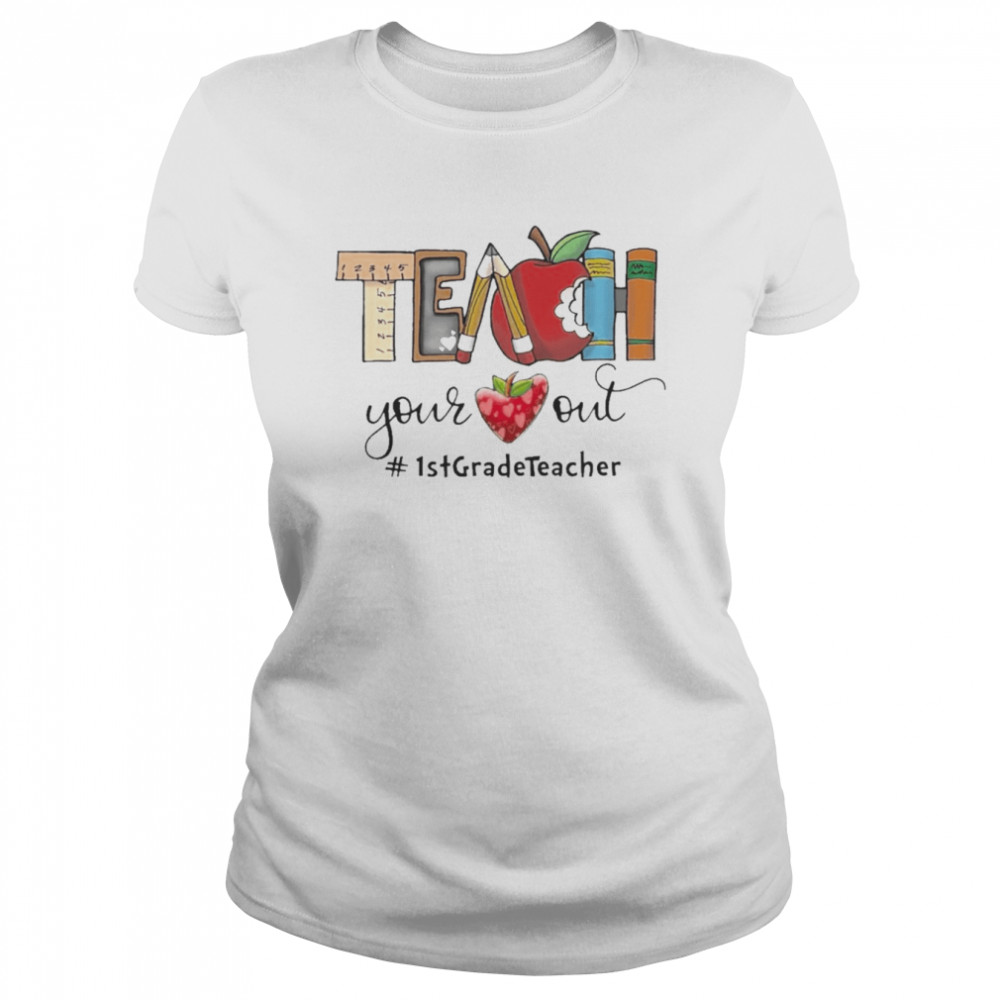 Apple Teach Your Heart Out 1st Grade Teacher  Classic Women's T-shirt