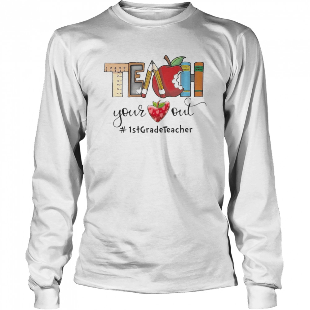 Apple Teach Your Heart Out 1st Grade Teacher  Long Sleeved T-shirt