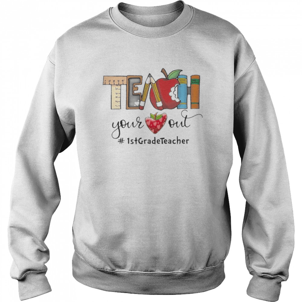 Apple Teach Your Heart Out 1st Grade Teacher  Unisex Sweatshirt