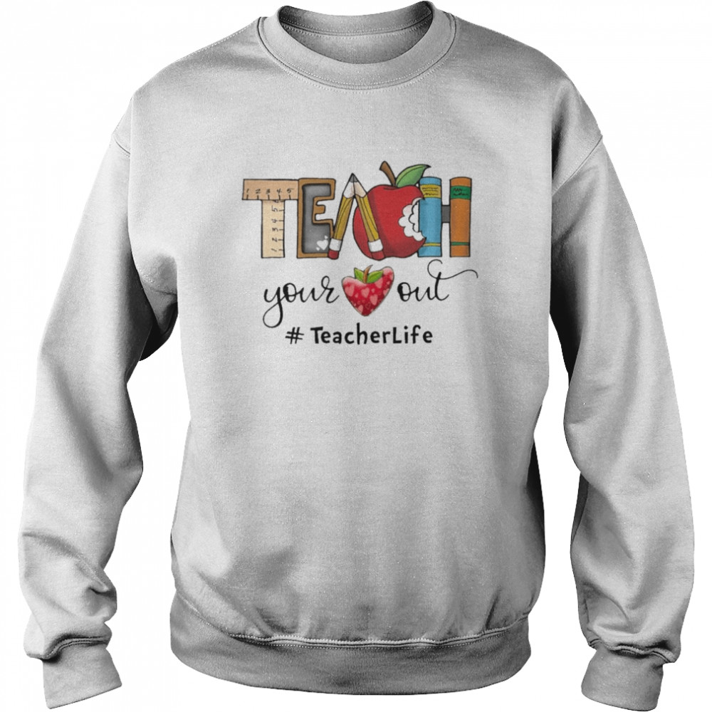 Apple Teach Your Heart Out Teacher Life  Unisex Sweatshirt