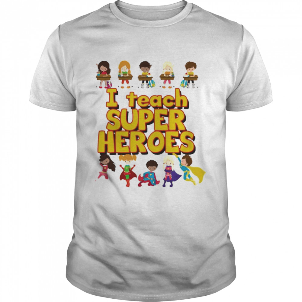 I Teach Super Heroes Shirt