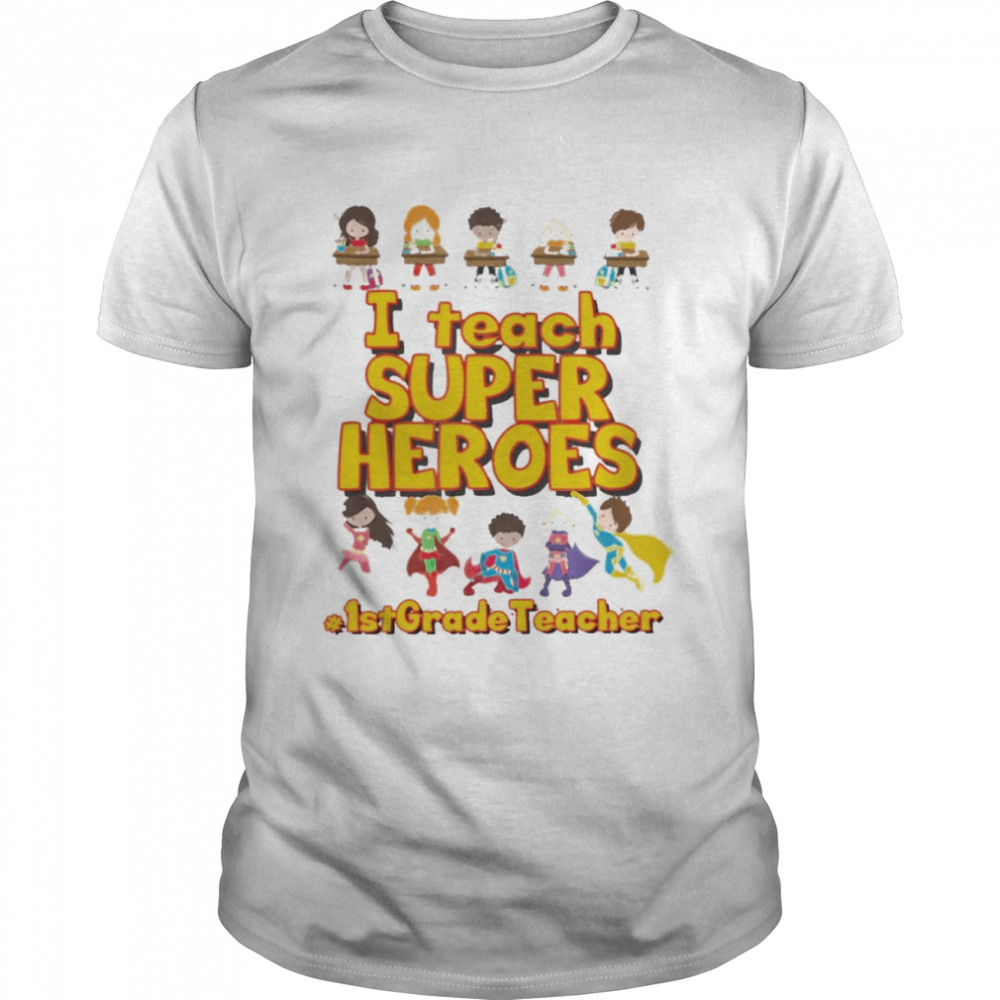 I Teach Super Heroes 1st Grade Teacher Shirt