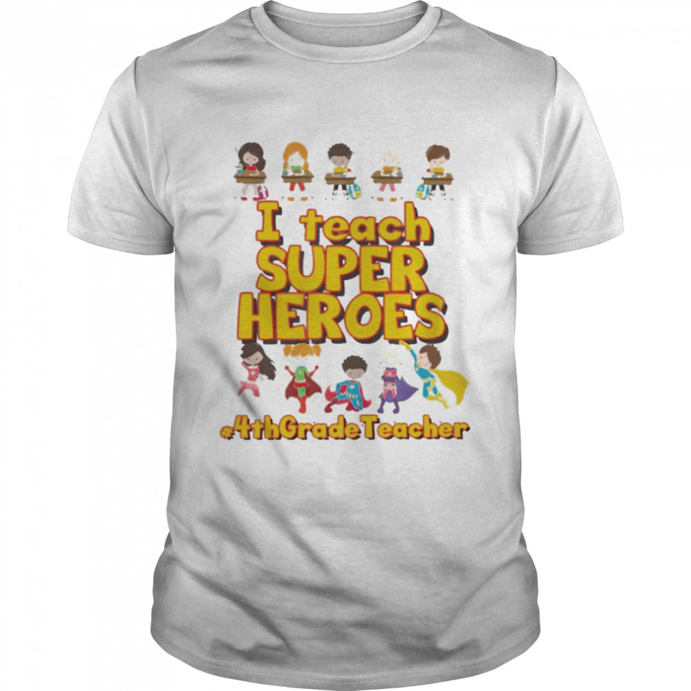 I Teach Super Heroes 4th Grade Teacher Shirt