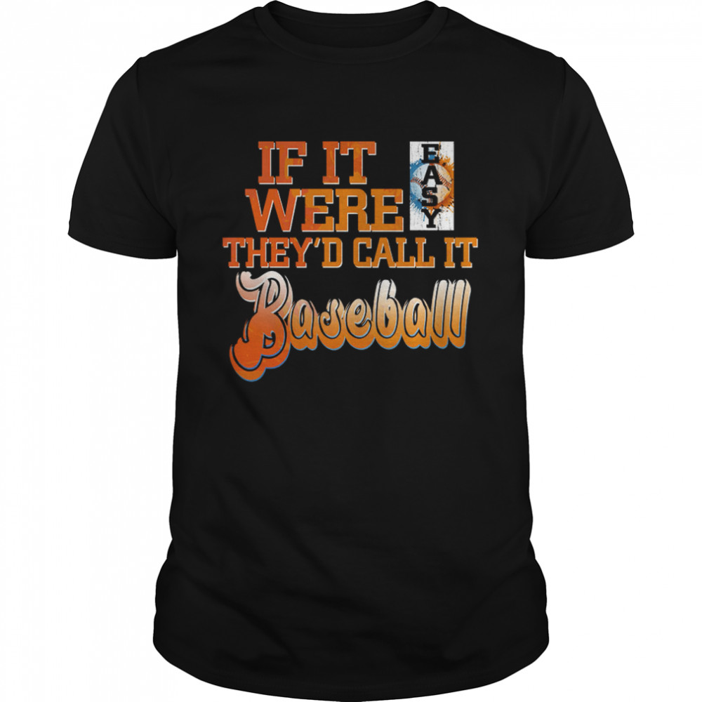 If It Were Easy They’d Call It Baseball shirt
