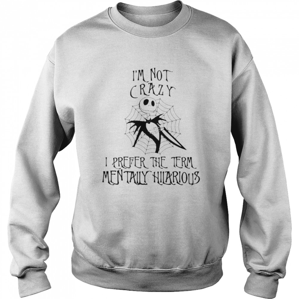 Jack skellington i’m not crazy i prefer the term mentally hilarious unisex T-shirt Unisex Sweatshirt