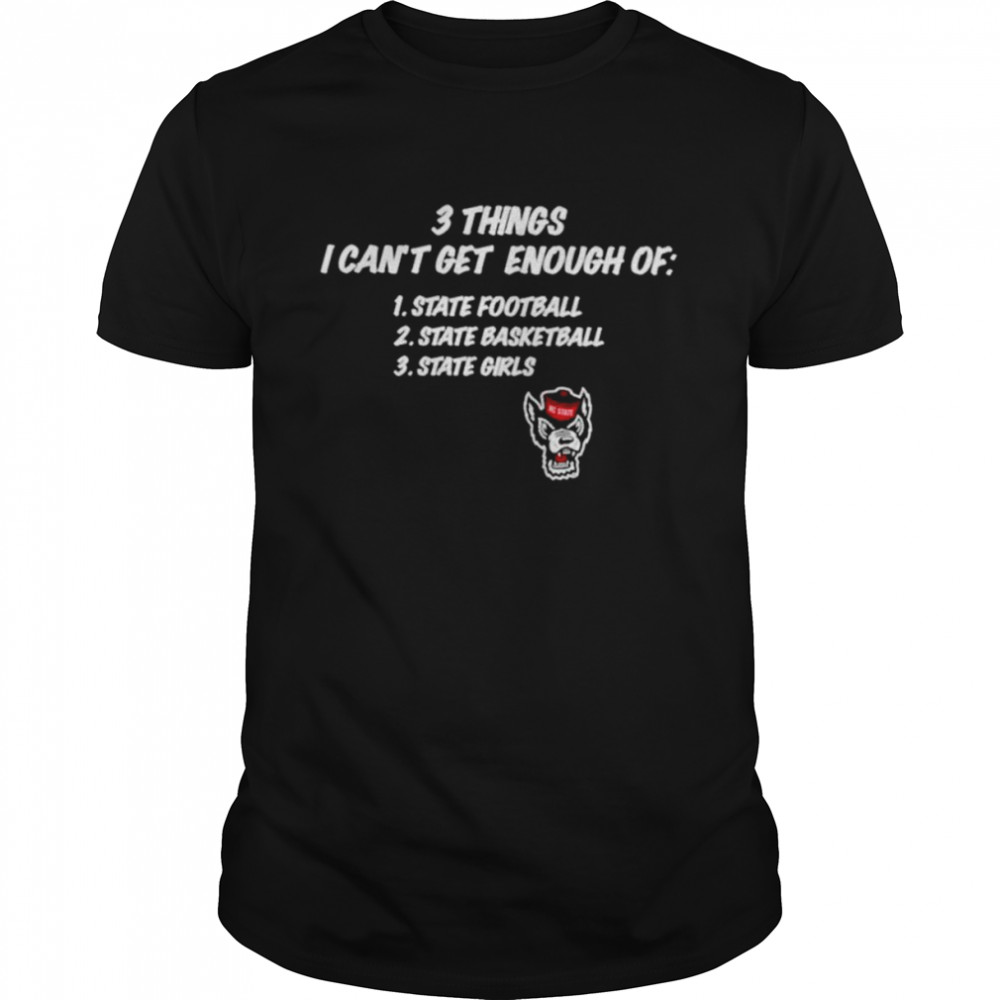 NC State Wolfpack 3 things I can’t get enough of state football state basketball state girls shirt Classic Men's T-shirt