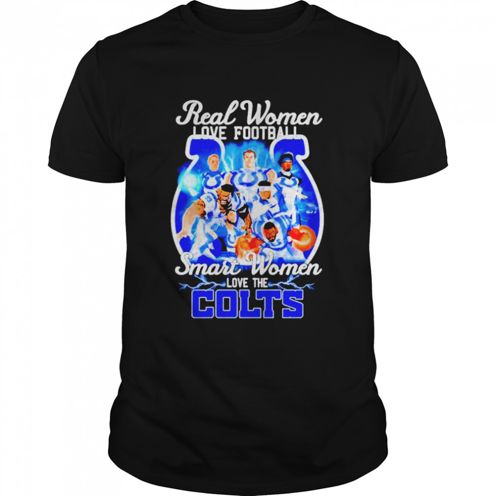 Real women love football Smart women love the Indianapolis Colts shirt
