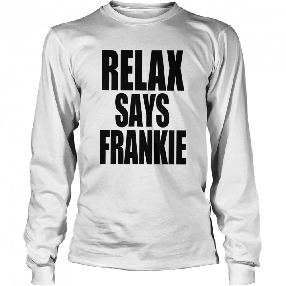 Relax Says Frankie T- Long Sleeved T-shirt