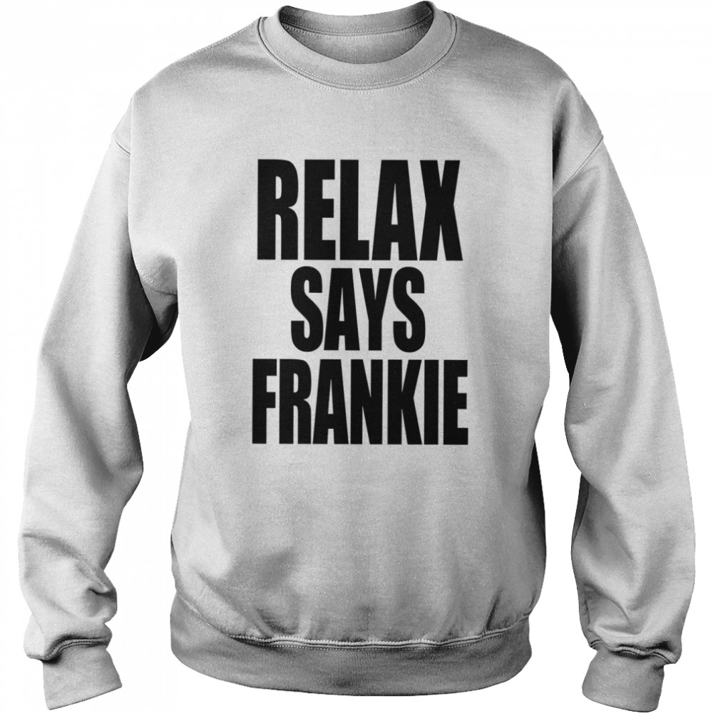 Relax Says Frankie T- Unisex Sweatshirt
