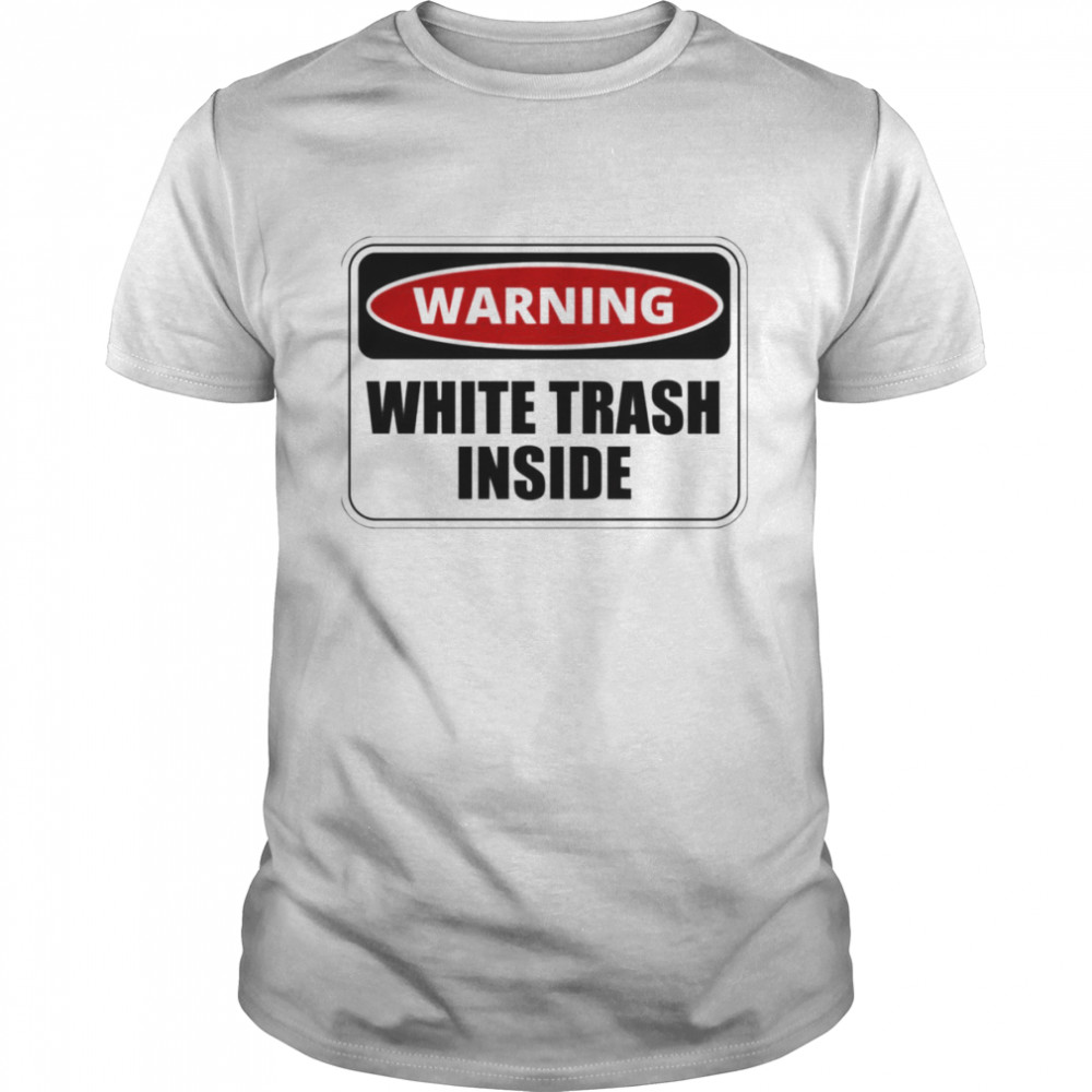 Warning White Trash Inside Funny And Sarcastic Quote shirt Classic Men's T-shirt