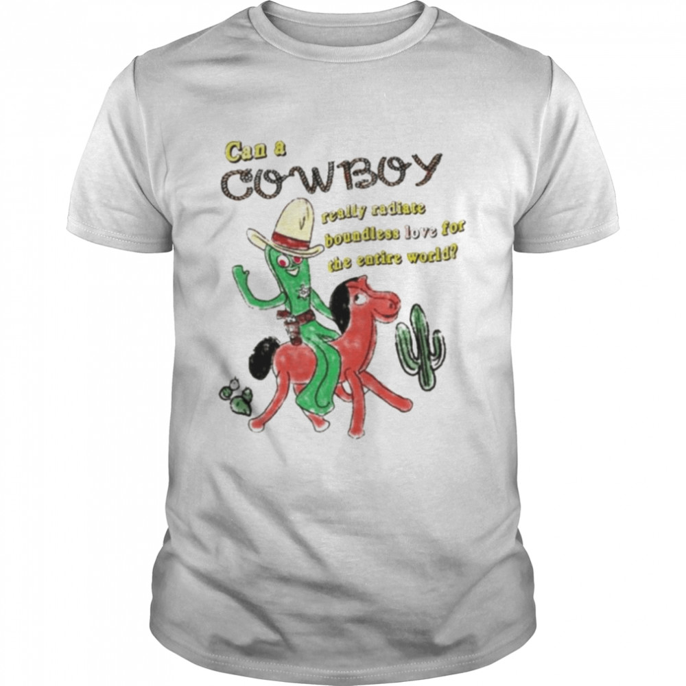 Can a cowboy really radiate boundless love for the entire world T-shirt