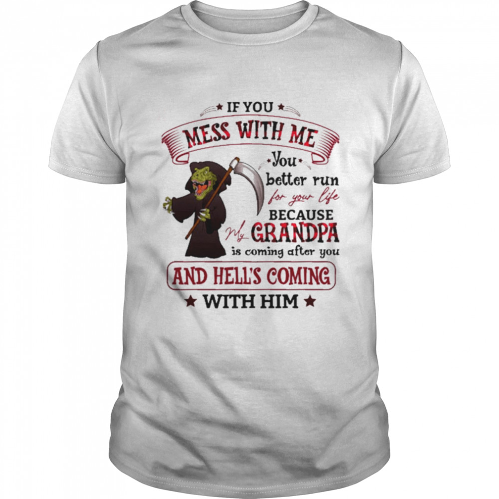 Death If You mess with me You better run for your life because my Grandpa shirt
