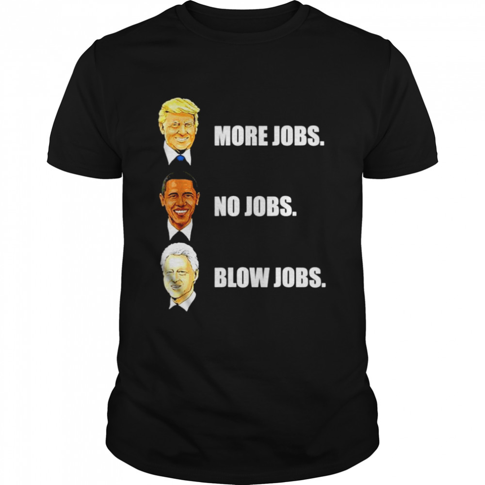 Donald Trump More Jobs Obama No Jobs Bill Clinton Blow Jobs unisex T-shirt Classic Men's T-shirt