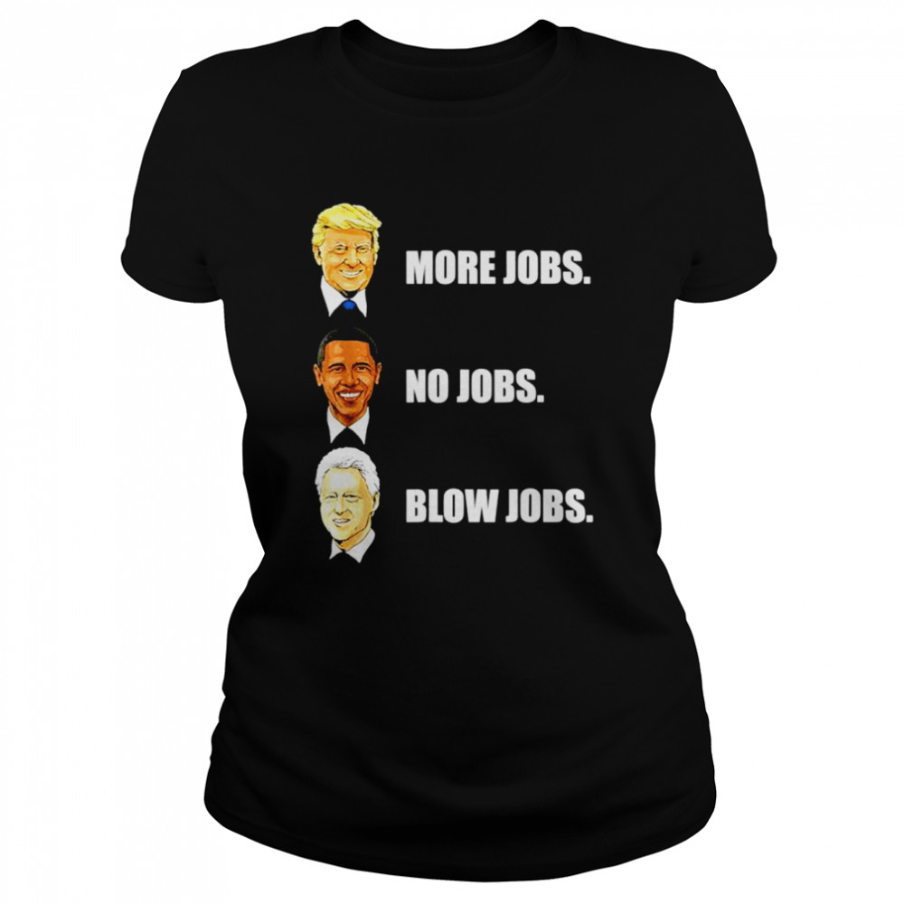 Donald Trump More Jobs Obama No Jobs Bill Clinton Blow Jobs unisex T-shirt Classic Women's T-shirt