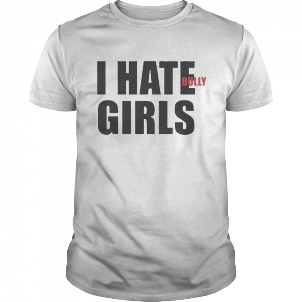 I Hate Bully Girls Shirt