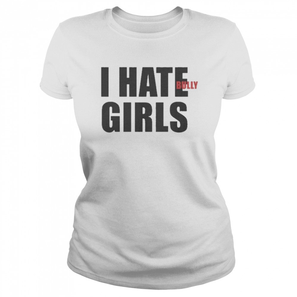 I Hate Bully Girls Shirt - Trend T Shirt Store Online