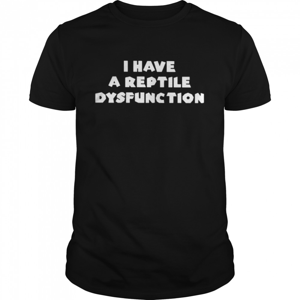 I have a reptile dysfunction shirt